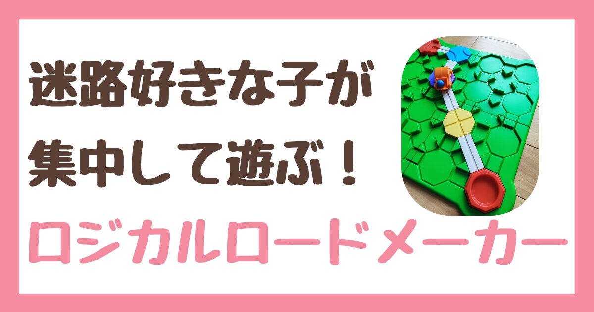 迷路好きな子が集中して遊ぶ知育おもちゃ「ロジカルロードメーカー」レビュー