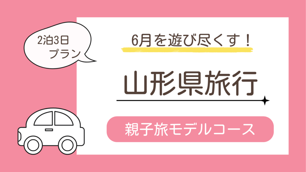 6月に2泊3日で山形県へのこどもと旅行に行くためのおすすめモデルコースを紹介するブログ